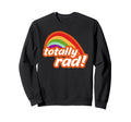 Totally Rad Rainbow 70S 80S Slang 90S Sweatshirt - Minimalist Print Unisex - T-Shirt, Sweatshirt, Hoodie