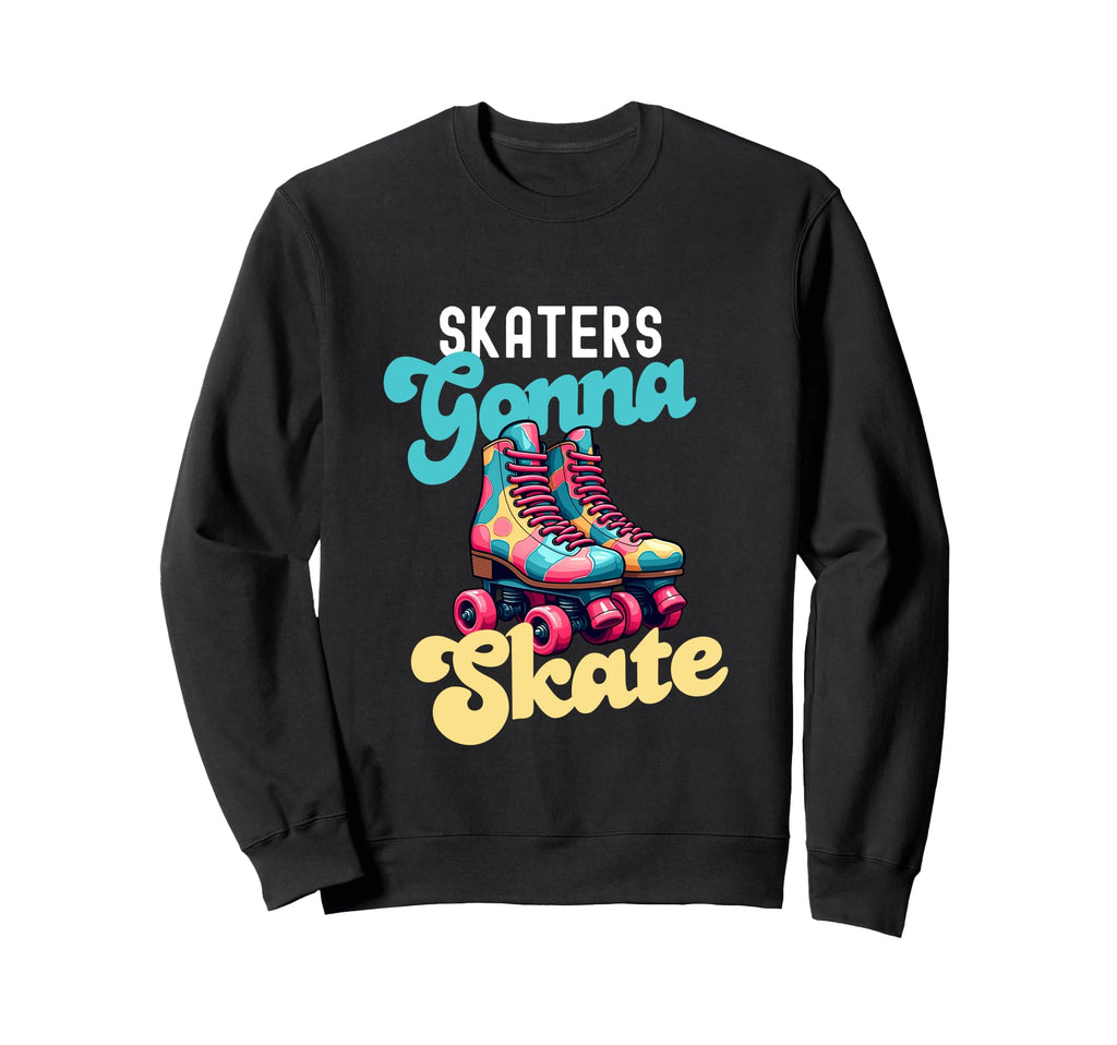 Skaters Gonna Skate Funny Roller Sweatshirt - Novelty Apparel Men Women - T-Shirt, Sweatshirt, Hoodie