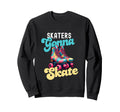 Skaters Gonna Skate Funny Roller Sweatshirt - Novelty Apparel Men Women - T-Shirt, Sweatshirt, Hoodie
