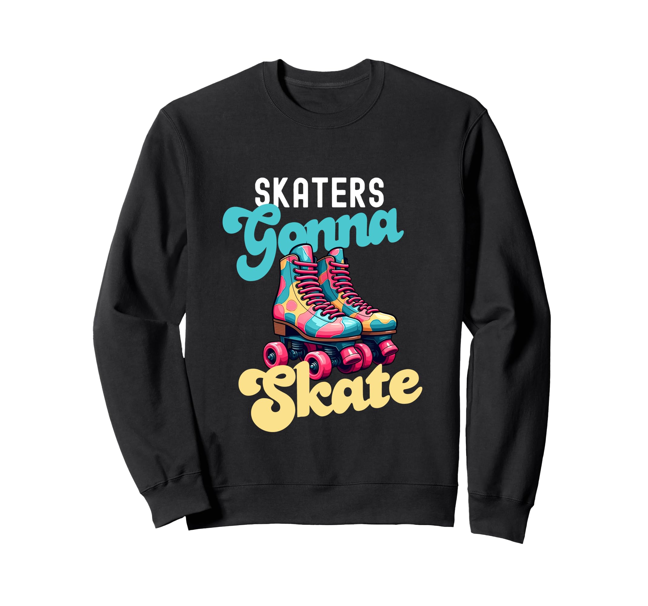 Skaters Gonna Skate Funny Roller Sweatshirt - Novelty Apparel Men Women - T-Shirt, Sweatshirt, Hoodie