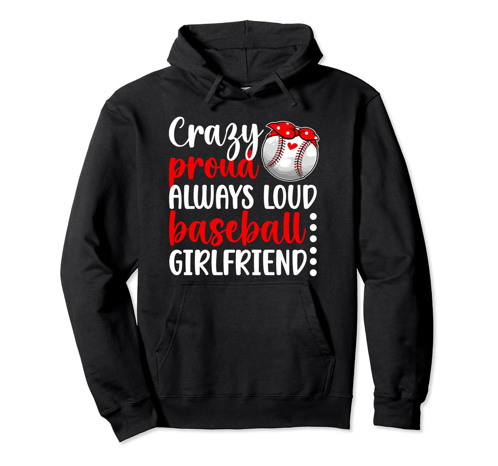 Crazy Proud Baseball Girlfriend Hoodie - Fun Novelty Design Men Women - T-Shirt, Sweatshirt, Hoodie
