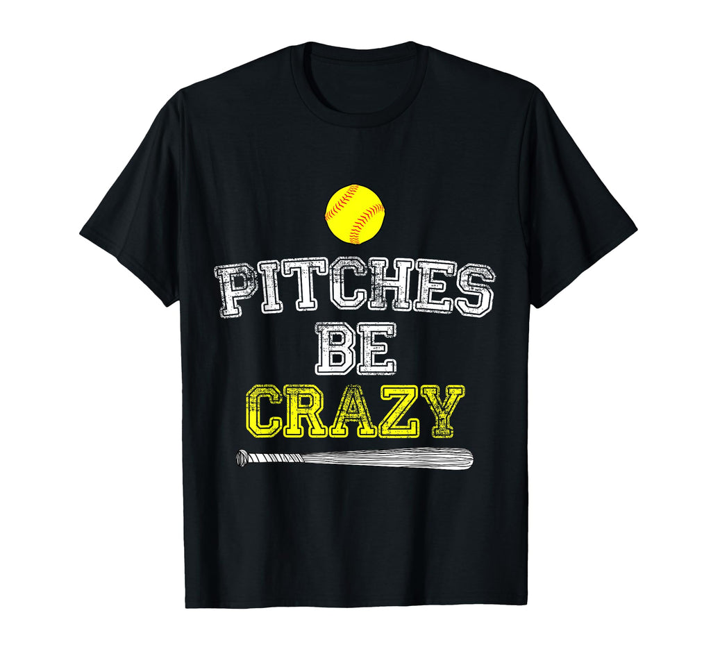Funny Pitches Be Crazy Softball Player T-Shirt - Novelty Apparel Unisex - T-Shirt, Sweatshirt, Hoodie