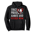 Crazy Proud Baseball Pitcher Mom Baseball Hoodie - Graphic Print Men Women - T-Shirt, Sweatshirt, Hoodie