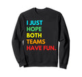 I Just Hope Both Teams Have Sweatshirt - Casual Everyday Wear Men Women - T-Shirt, Sweatshirt, Hoodie