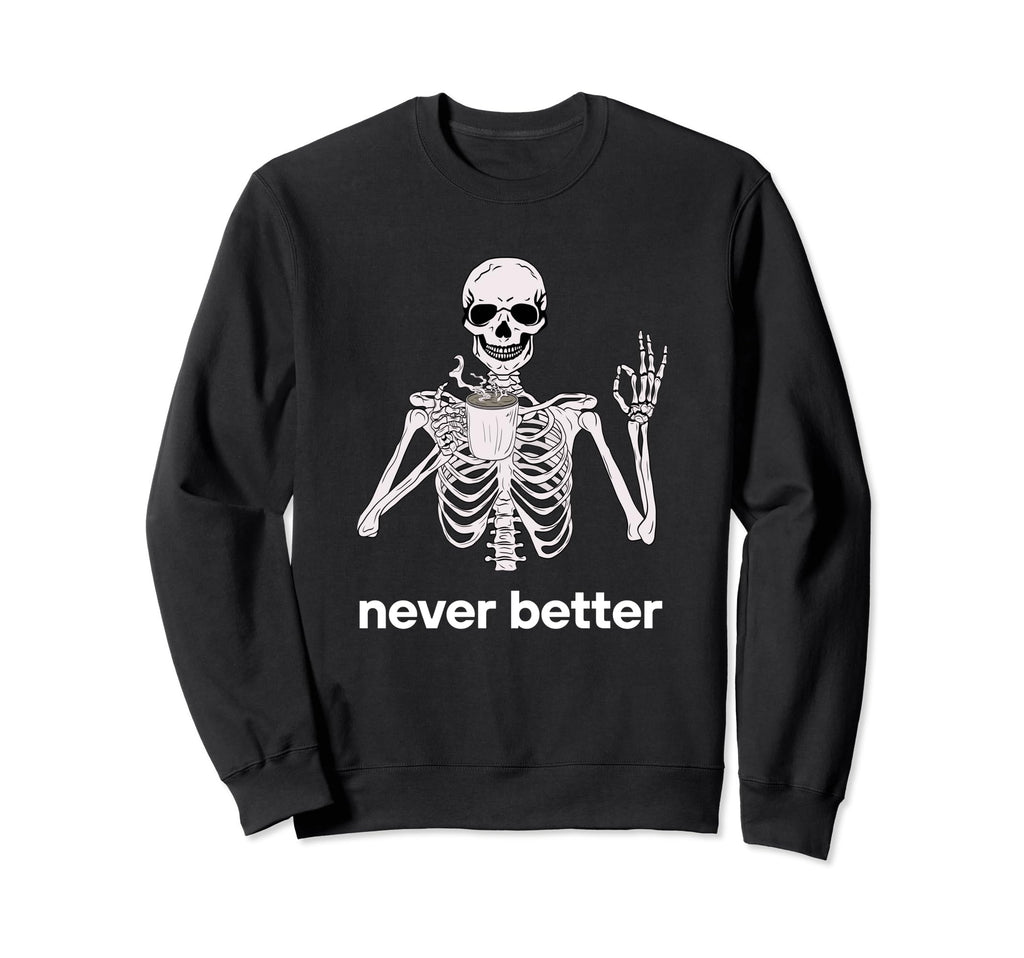 Never Better 90S Aesthetic Trending Sweatshirt - Streetwear Style Men Women - T-Shirt, Sweatshirt, Hoodie