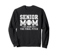 Senior Mom 2026 Final Pitch Baseball Sweatshirt - Trendy Graphic for Adults - T-Shirt, Sweatshirt, Hoodie