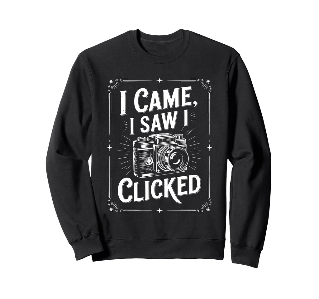 I Came I Saw I Clicked Photographing Sweatshirt - Graphic Print Men Women - T-Shirt, Sweatshirt, Hoodie