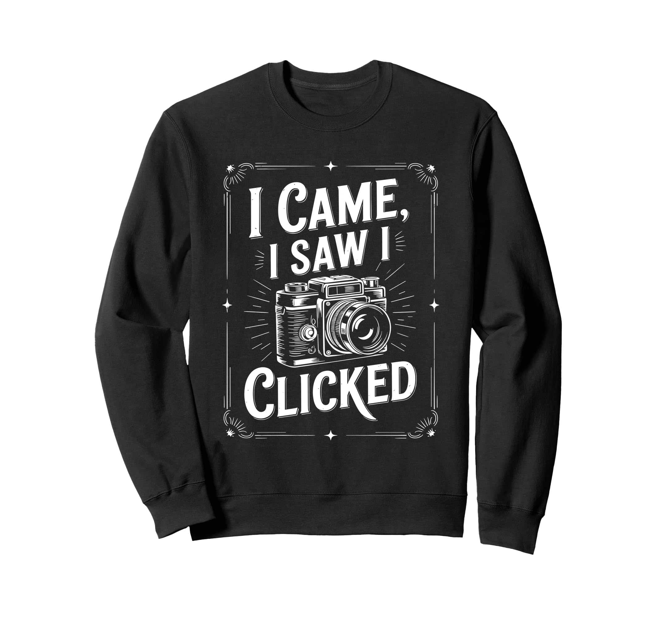 I Came I Saw I Clicked Photographing Sweatshirt - Graphic Print Men Women - T-Shirt, Sweatshirt, Hoodie