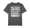 Who Needs Umpires When We Have Baseball T-Shirt - Graphic Print Unisex - T-Shirt, Sweatshirt, Hoodie
