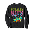 Roller Skates Totally 80S Birthday Party Sweatshirt - Graphic Print Unisex - T-Shirt, Sweatshirt, Hoodie