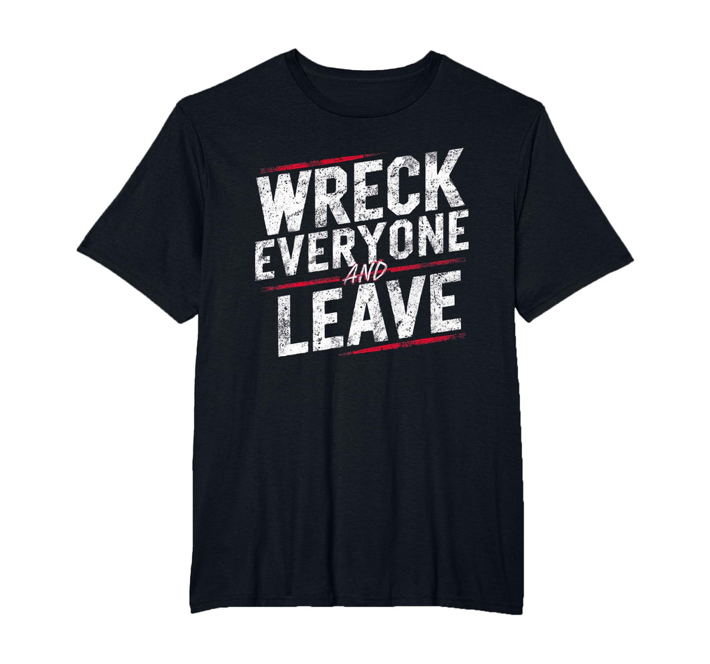 Distressed Wreck Everyone And Leave T-Shirt - Unique Graphic Men Women - T-Shirt, Sweatshirt, Hoodie