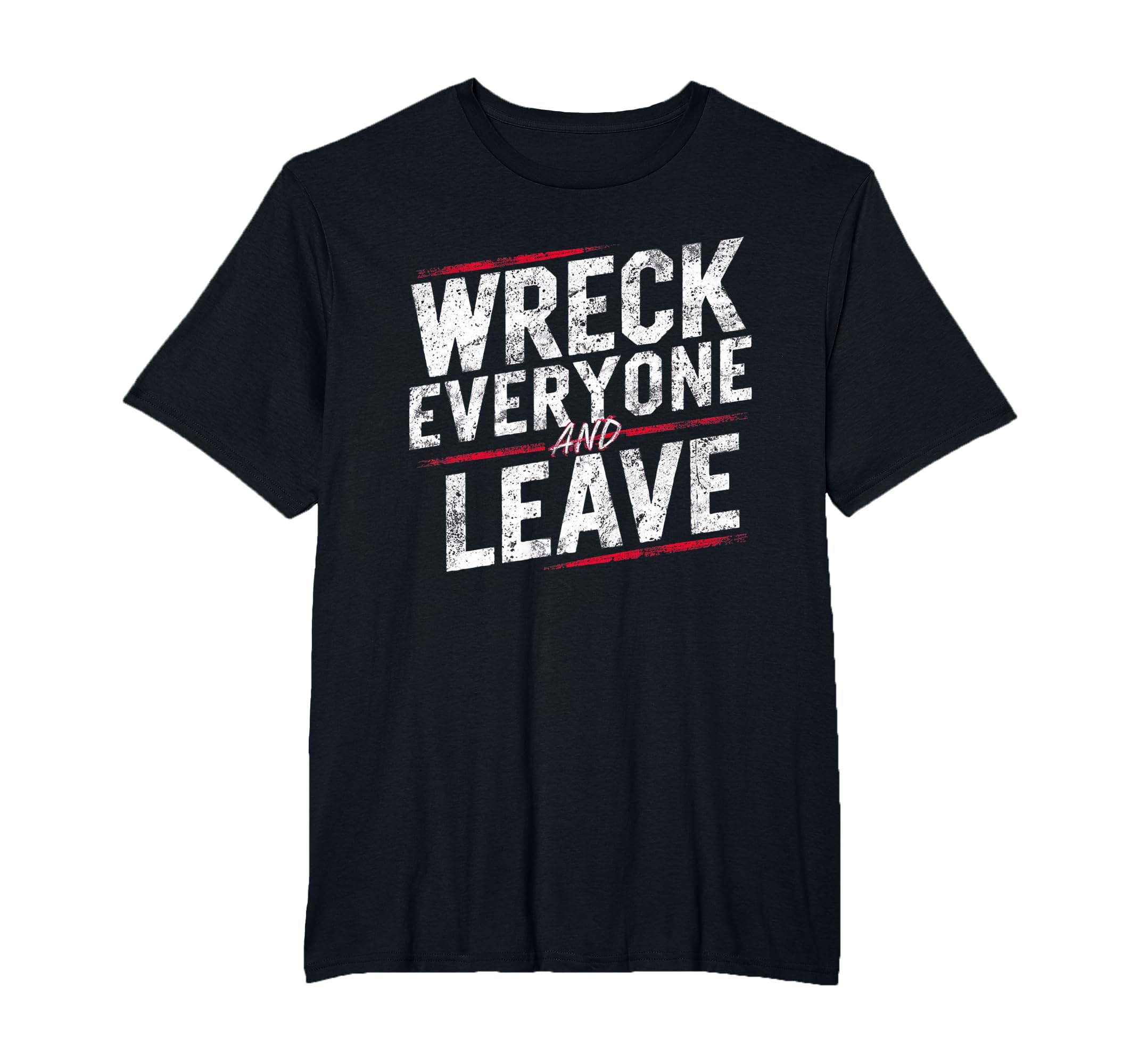 Distressed Wreck Everyone And Leave T-Shirt - Unique Graphic Men Women - T-Shirt, Sweatshirt, Hoodie