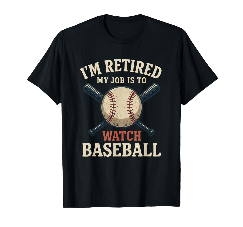 Im Retired My Job Is To Watch Baseball T-Shirt - Aesthetic Graphic Unisex - T-Shirt, Sweatshirt, Hoodie