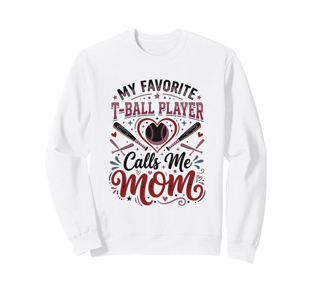 Favorite T Ball Player Calls Me Mom Sweatshirt - Fun Novelty Design Unisex - T-Shirt, Sweatshirt, Hoodie