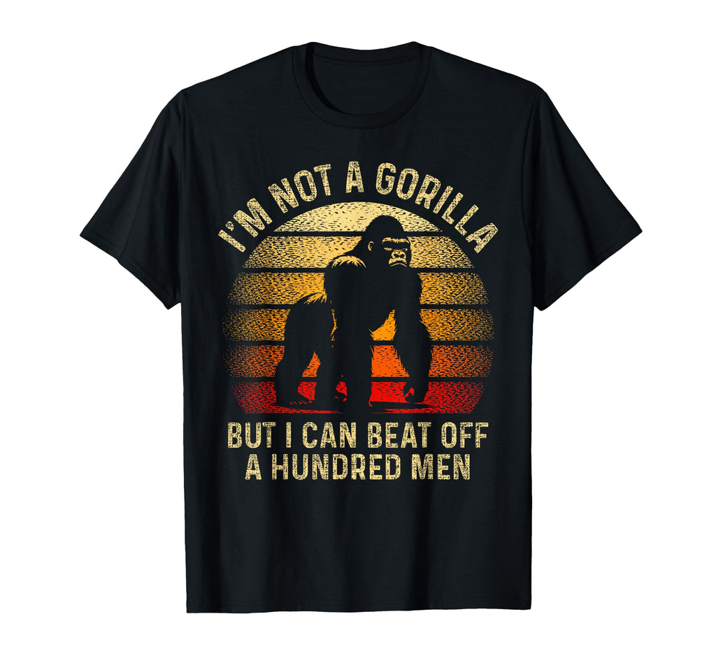 Im Not Gorilla But I Can Beat Off T-Shirt - Unique Graphic Men Women - T-Shirt, Sweatshirt, Hoodie