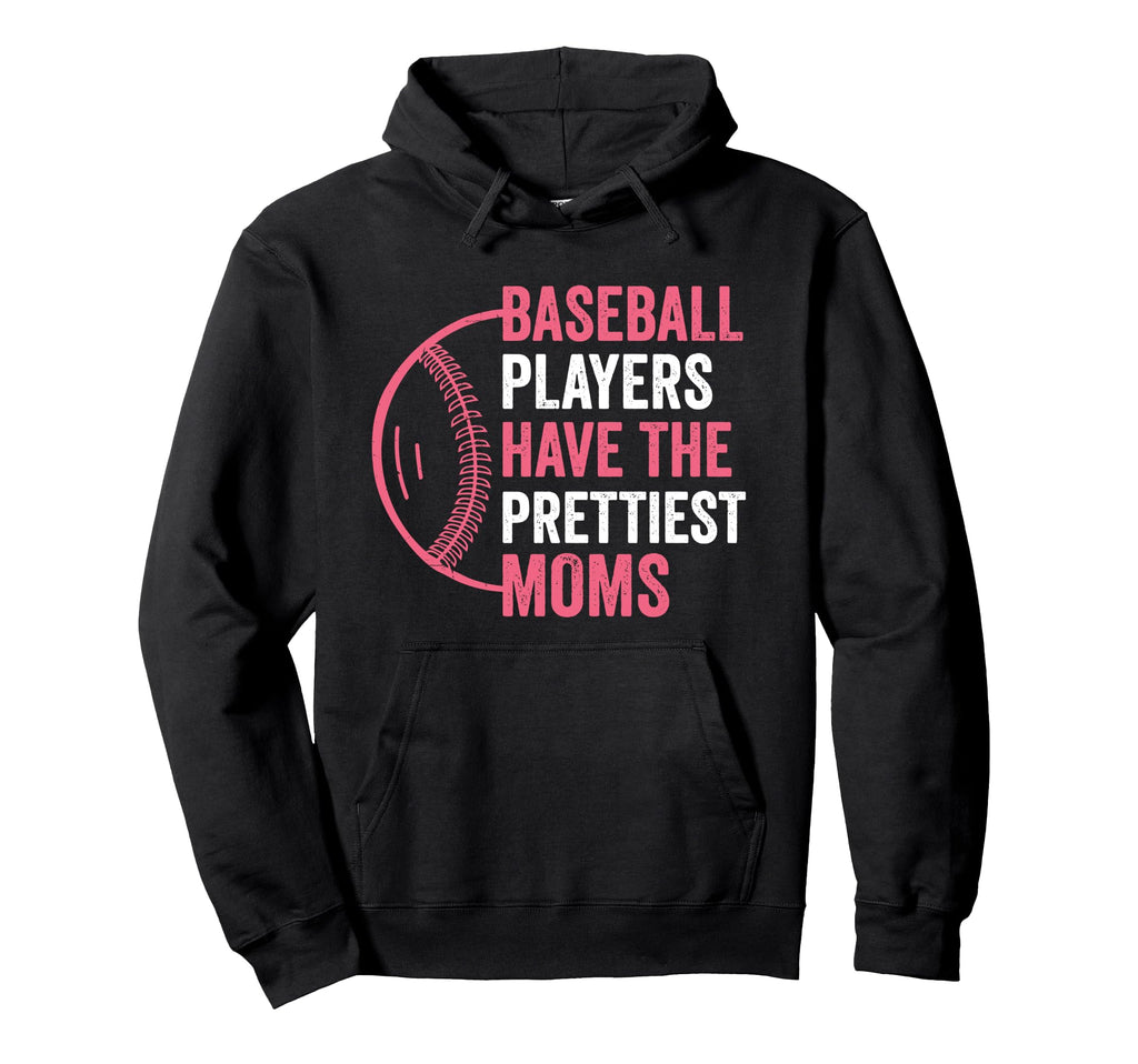Baseball Players Have Prettiest Moms Hoodie - Unique Graphic Unisex - T-Shirt, Sweatshirt, Hoodie