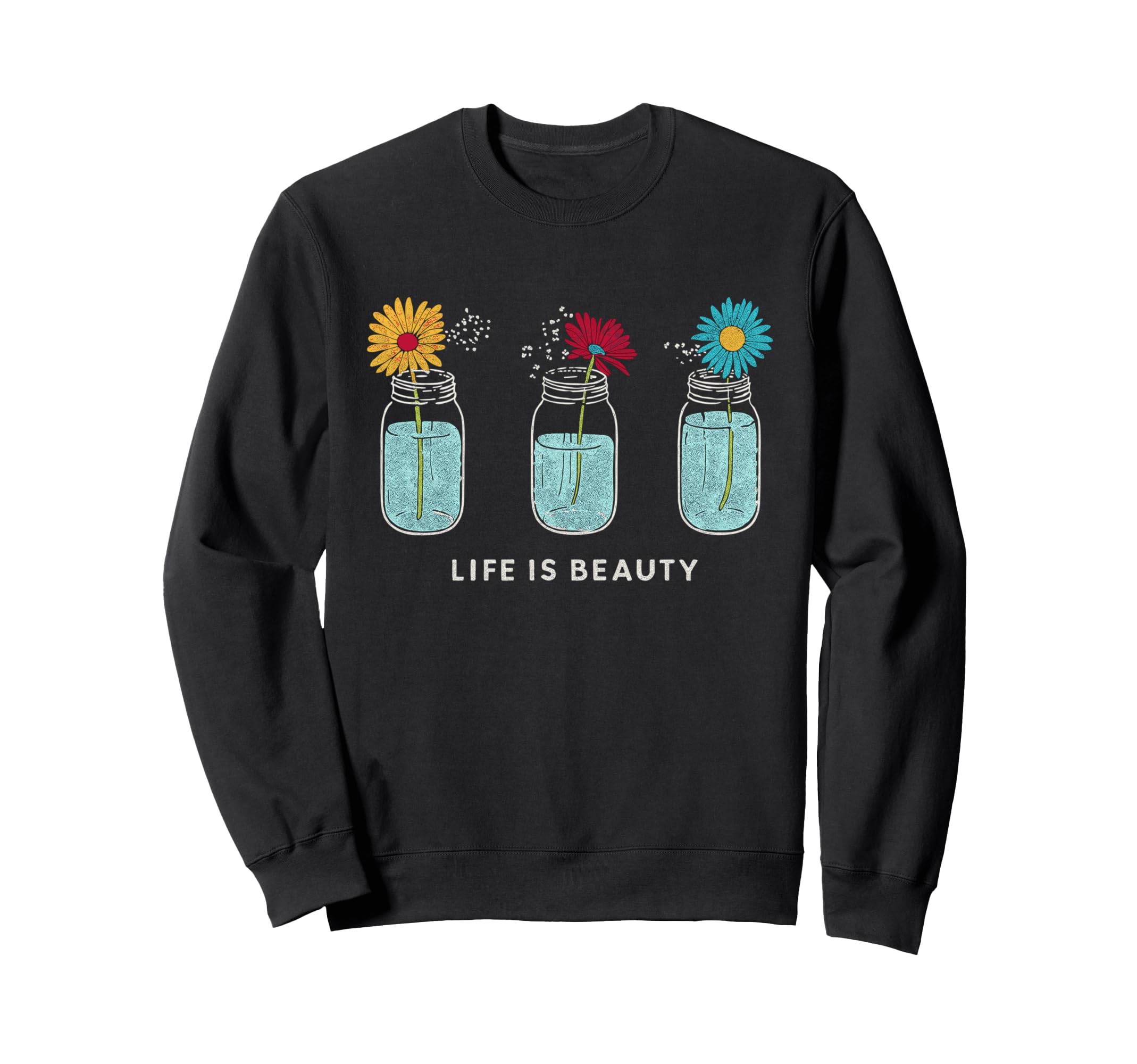 Life Is Beauty Mason Jar Daisies Sweatshirt - Unique Graphic for Adults - T-Shirt, Sweatshirt, Hoodie
