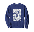 Moms Against White Baseball Pants Sweatshirt - Novelty Apparel Men Women - T-Shirt, Sweatshirt, Hoodie