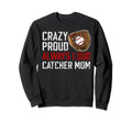 Crazy Proud Baseball Catcher Mom Sweatshirt - Streetwear Style Men Women - T-Shirt, Sweatshirt, Hoodie