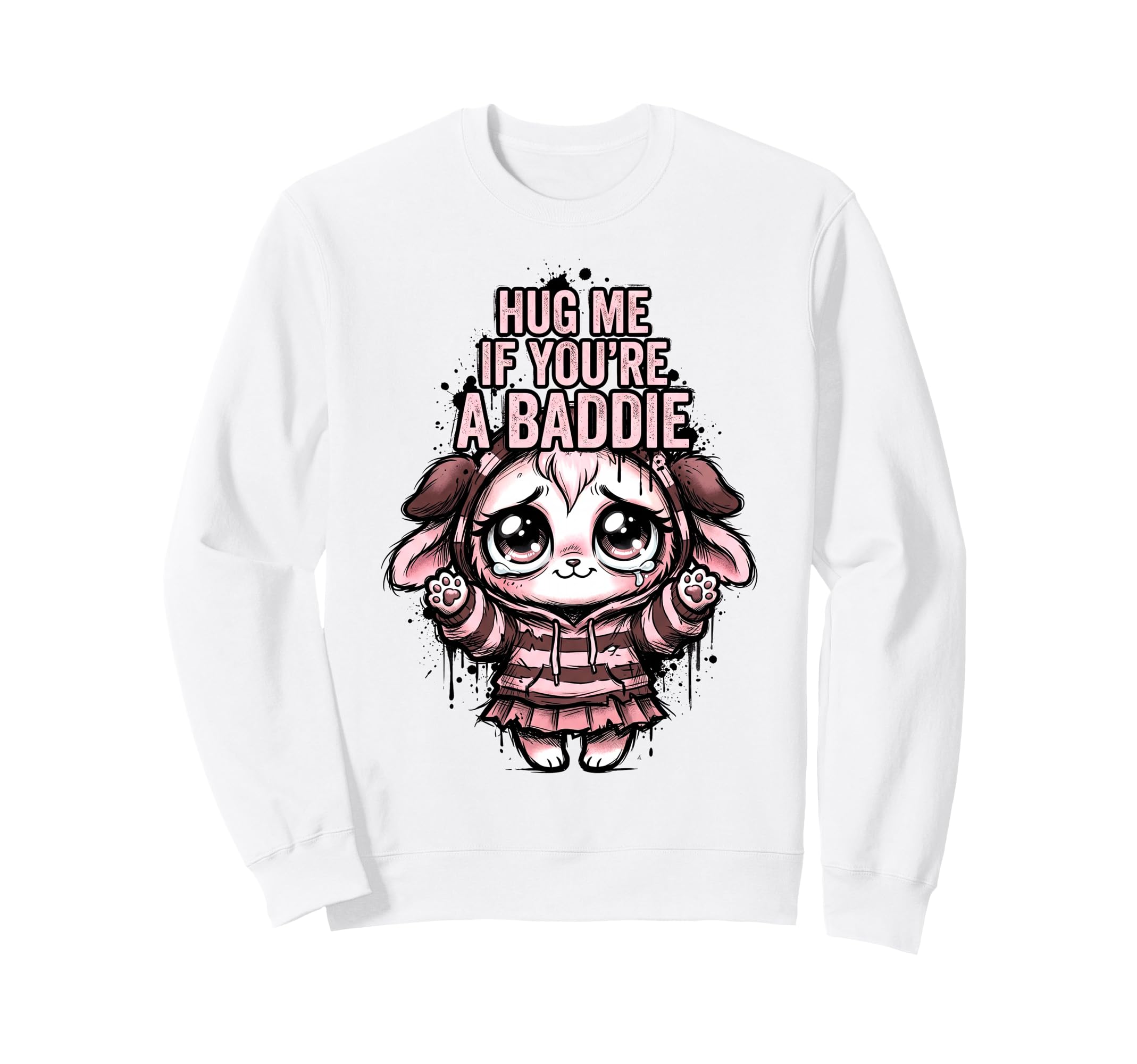 Hug Me If Youre Baddie Sad Sweatshirt - Fun Novelty Design for Adults - T-Shirt, Sweatshirt, Hoodie