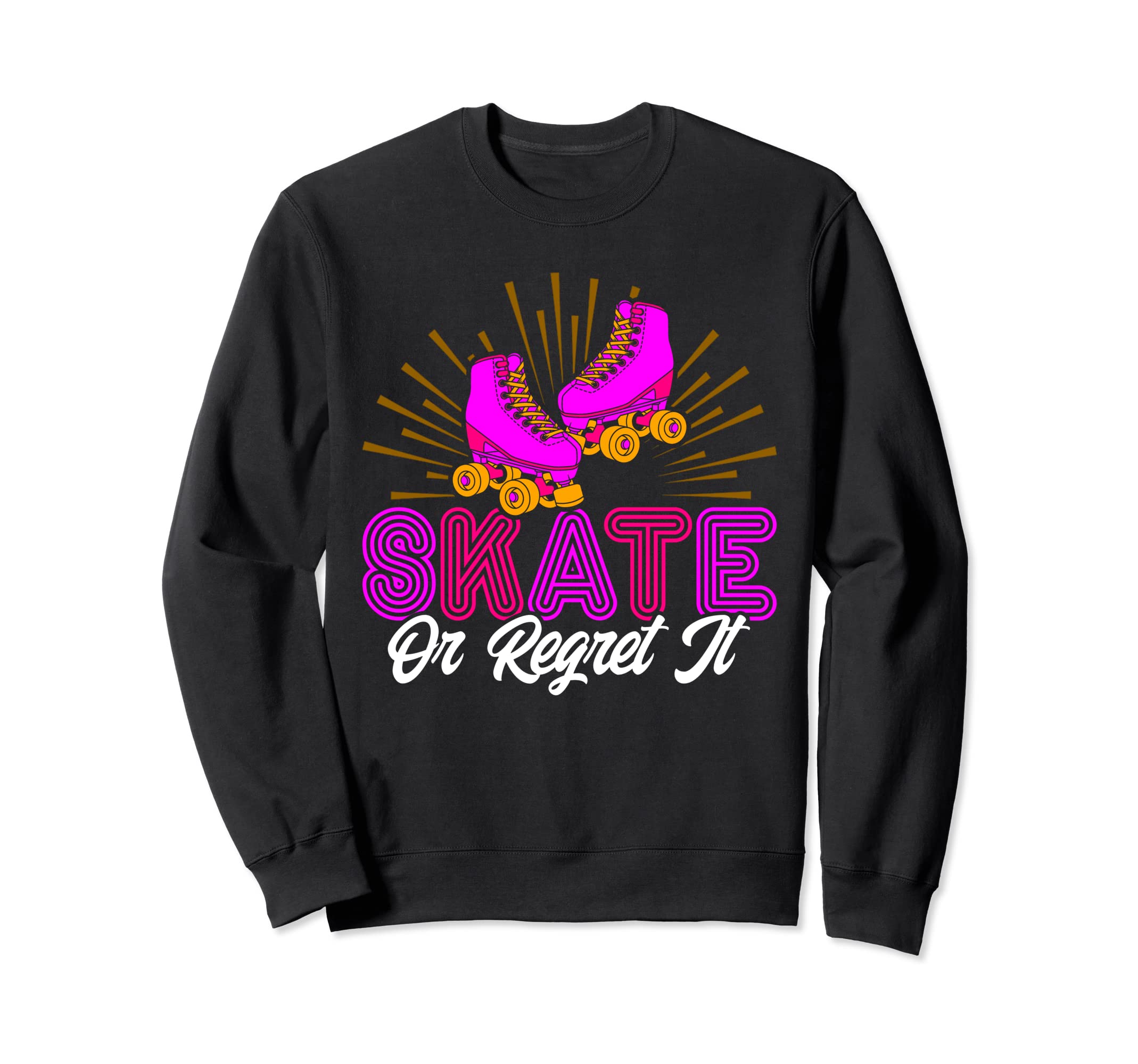 Roller Skates Skate Or Regret It Sweatshirt - Unique Graphic Men Women - T-Shirt, Sweatshirt, Hoodie