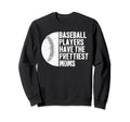 Baseball Players Have Prettiest Moms Sweatshirt - Unique Graphic for Adults - T-Shirt, Sweatshirt, Hoodie