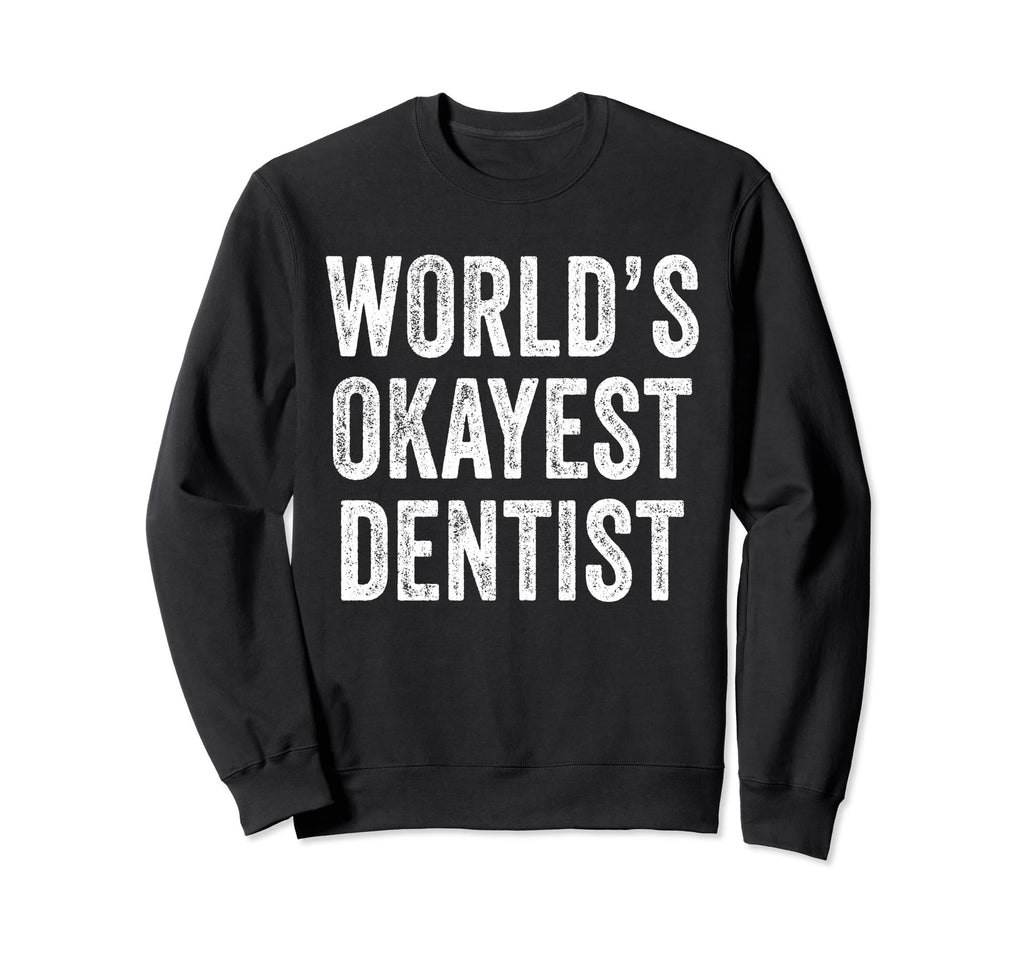 Worlds Okayest Dentist Funny Sweatshirt - Custom Art Print Unisex - T-Shirt, Sweatshirt, Hoodie