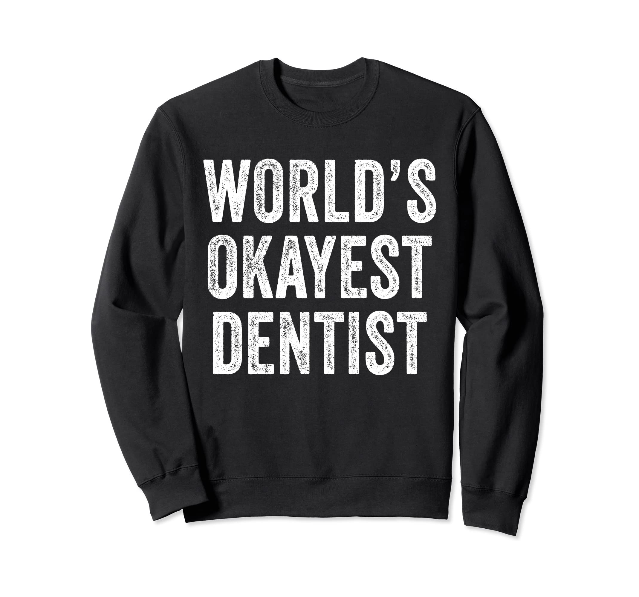 Worlds Okayest Dentist Funny Sweatshirt - Custom Art Print Unisex - T-Shirt, Sweatshirt, Hoodie