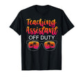 Teaching Assistant Off Duty T-Shirt - Novelty Apparel for Adults - T-Shirt, Sweatshirt, Hoodie