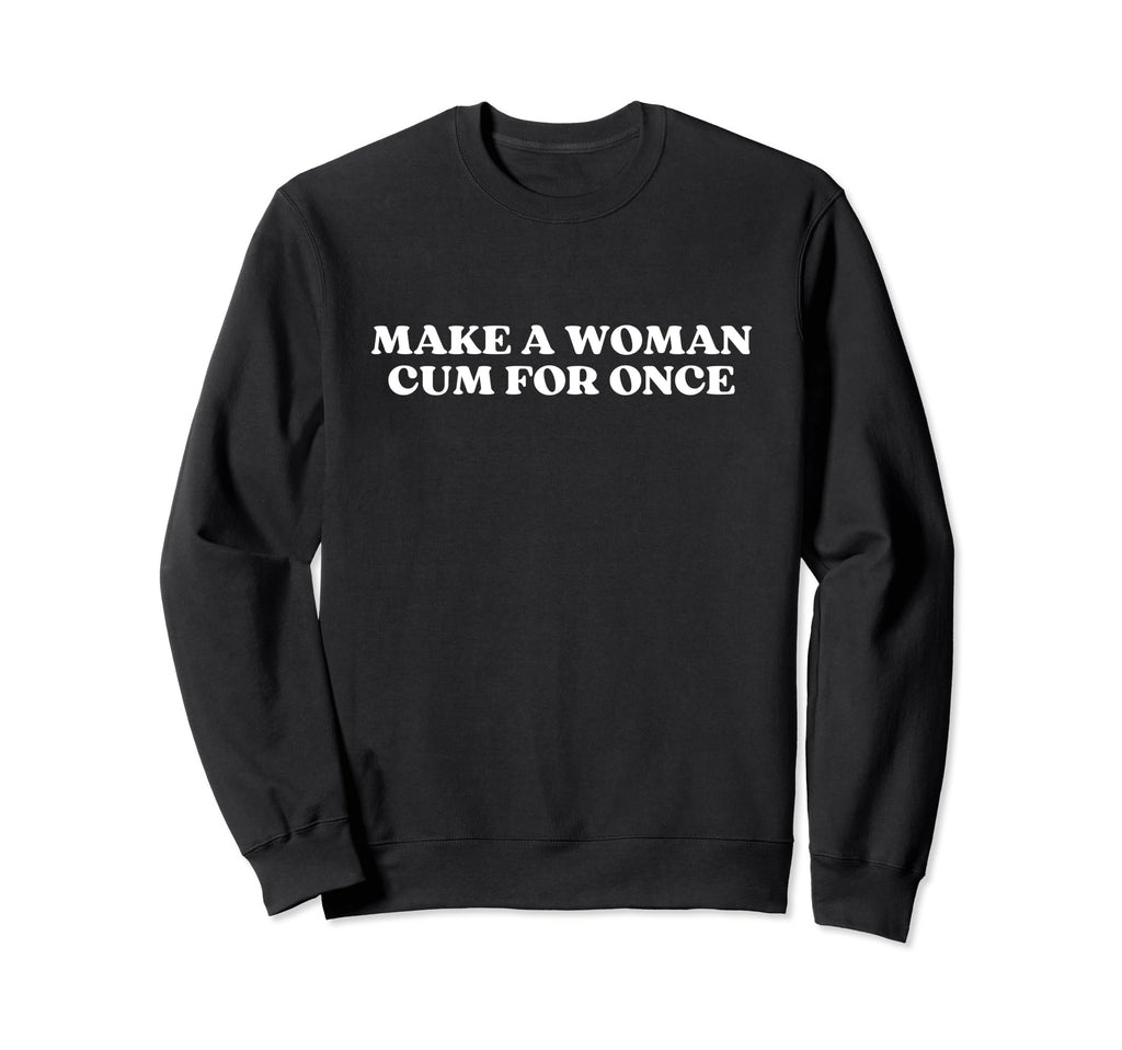 Make Cum Once Y2K Aesthetic Sweatshirt - Streetwear Style for Adults - T-Shirt, Sweatshirt, Hoodie