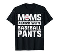 Moms Against White Baseball Pants Present T-Shirt - Unique Graphic Unisex - T-Shirt, Sweatshirt, Hoodie