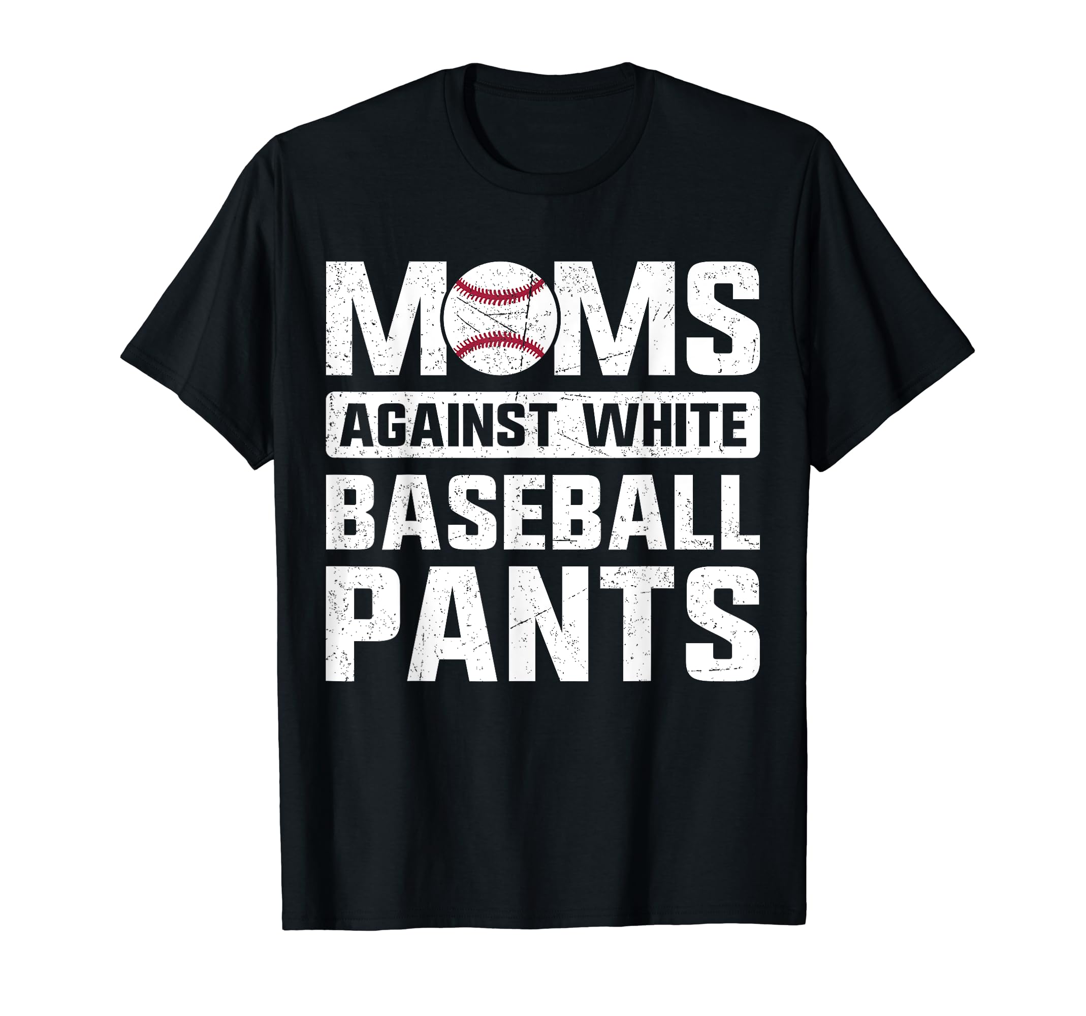 Moms Against White Baseball Pants Present T-Shirt - Unique Graphic Unisex - T-Shirt, Sweatshirt, Hoodie