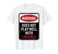 Warning Does Not Play Well Liberals T-Shirt - Aesthetic Graphic Unisex - T-Shirt, Sweatshirt, Hoodie