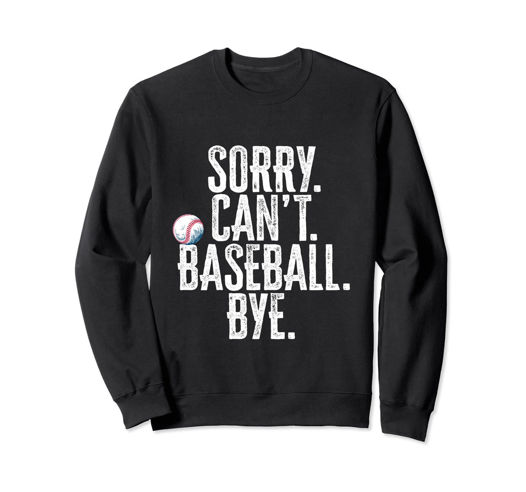 Sorry Cant Baseball Bye Funny Sarcastic Sweatshirt - Unique Graphic Unisex - T-Shirt, Sweatshirt, Hoodie