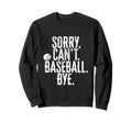 Sorry Cant Baseball Bye Funny Sarcastic Sweatshirt - Unique Graphic Unisex - T-Shirt, Sweatshirt, Hoodie