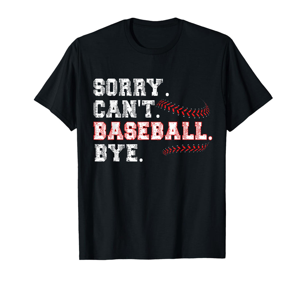 Sorry Cant Baseball Bye Home Run Busy T-Shirt - Novelty Apparel Men Women - T-Shirt, Sweatshirt, Hoodie