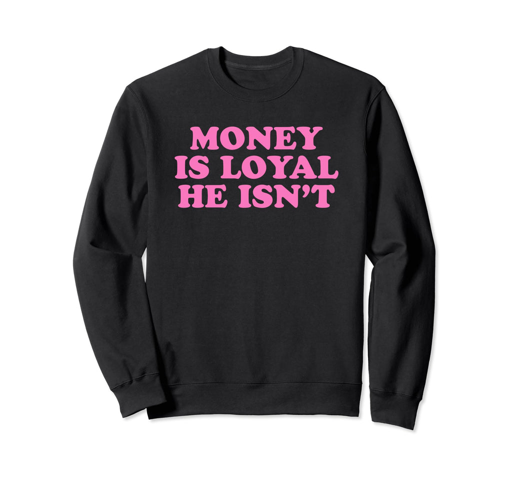 Money Is Loyal He Isnt Funny Y2K Sweatshirt - Trendy Graphic for Adults - T-Shirt, Sweatshirt, Hoodie