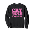 Cry About It Hot Move Funny Y2K Sweatshirt - Trendy Graphic Men Women - T-Shirt, Sweatshirt, Hoodie