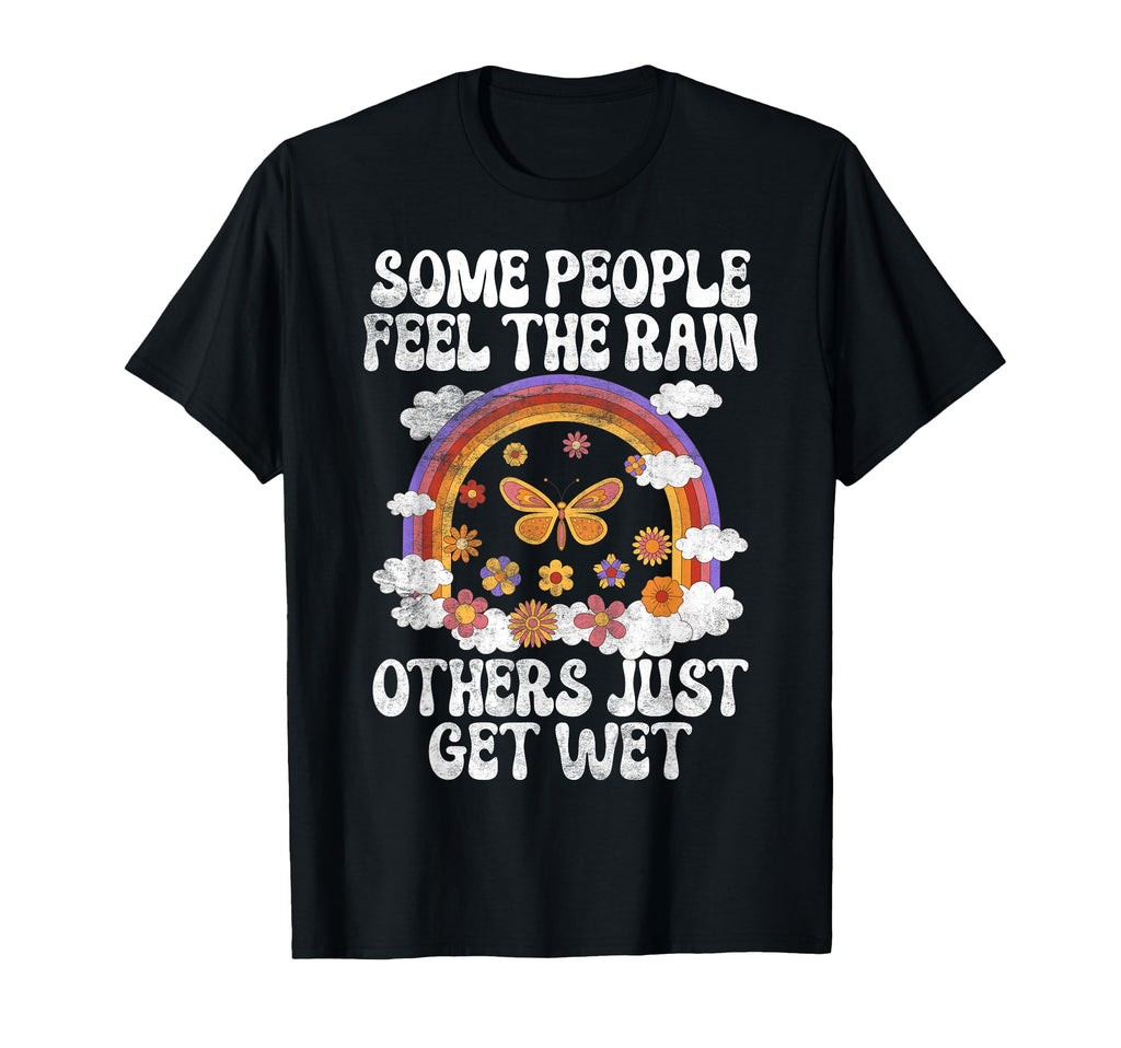 Some People Feel Rain Others Just Get Wet T-Shirt - Unique Graphic Unisex - T-Shirt, Sweatshirt, Hoodie