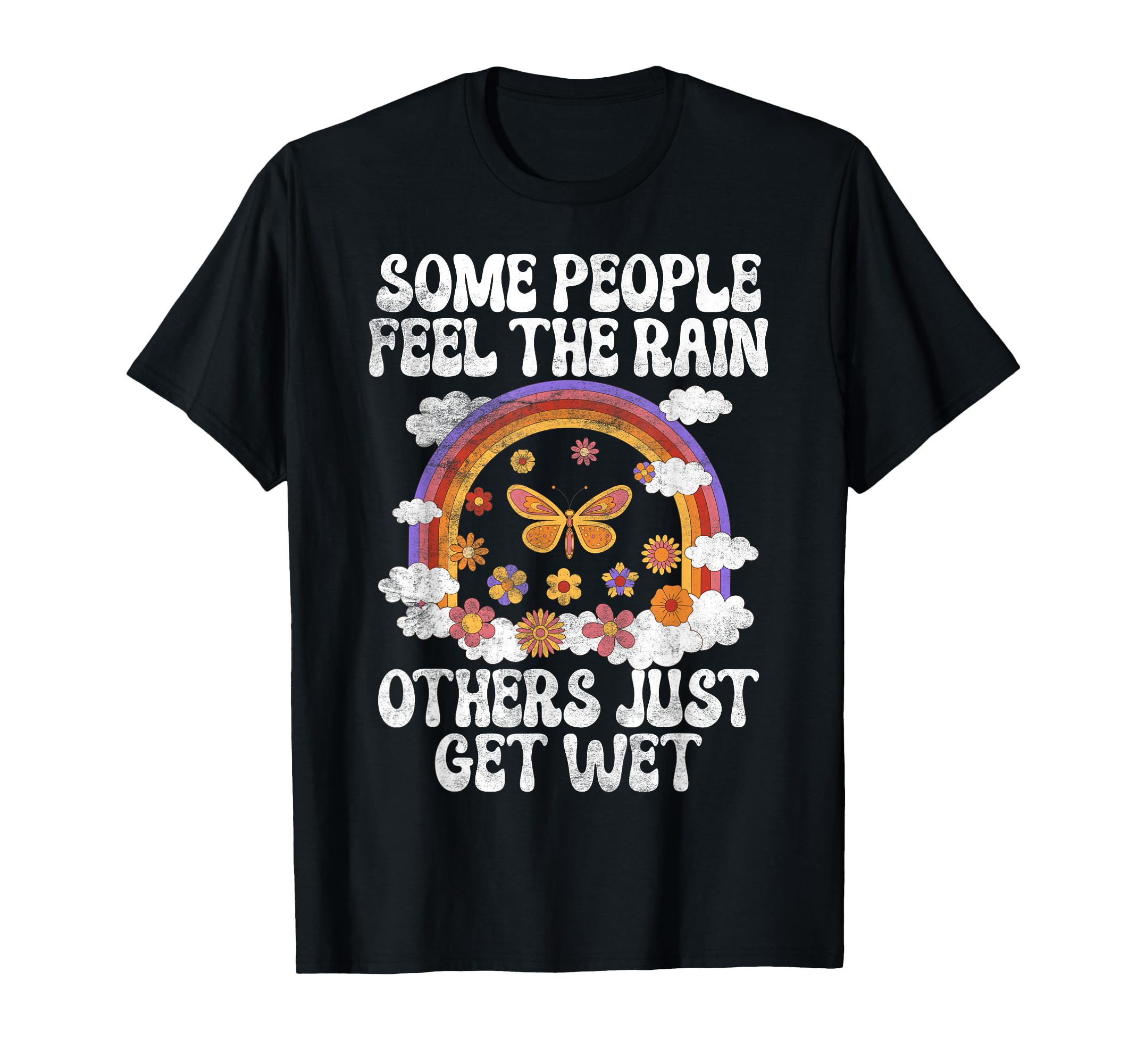 Some People Feel Rain Others Just Get Wet T-Shirt - Unique Graphic Unisex - T-Shirt, Sweatshirt, Hoodie