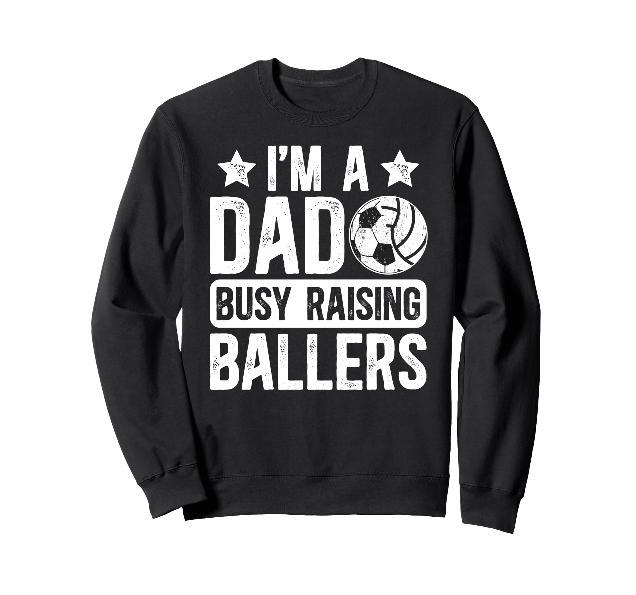 Im Dad Busy Raising Ballers Soccer Sweatshirt - Trendy Graphic Men Women - T-Shirt, Sweatshirt, Hoodie