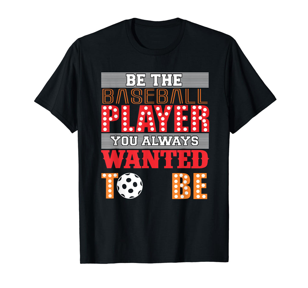 Be Baseball Player You Wanted To T-Shirt - Fun Novelty Design for Adults - T-Shirt, Sweatshirt, Hoodie