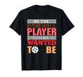 Be Baseball Player You Wanted To T-Shirt - Fun Novelty Design for Adults - T-Shirt, Sweatshirt, Hoodie