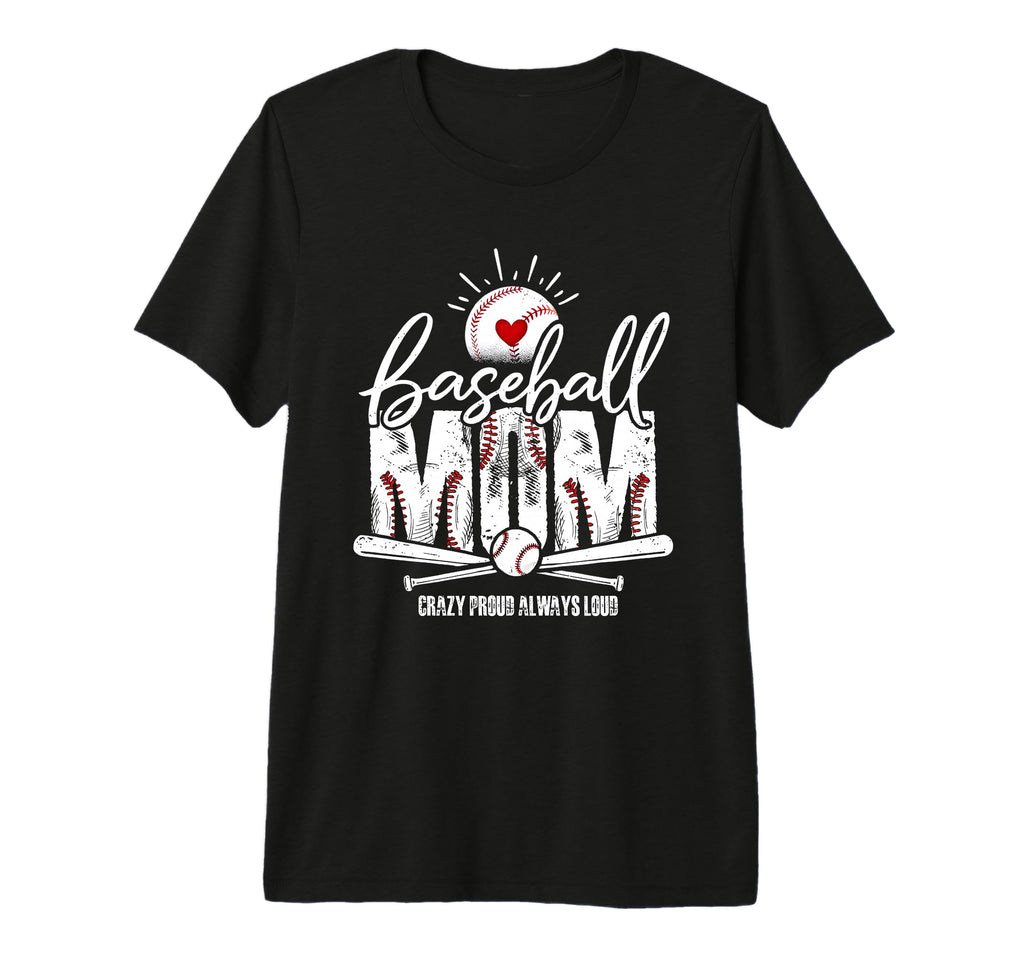 Baseball Mom Crazy Proud Always Loud T-Shirt - Novelty Apparel Unisex - T-Shirt, Sweatshirt, Hoodie