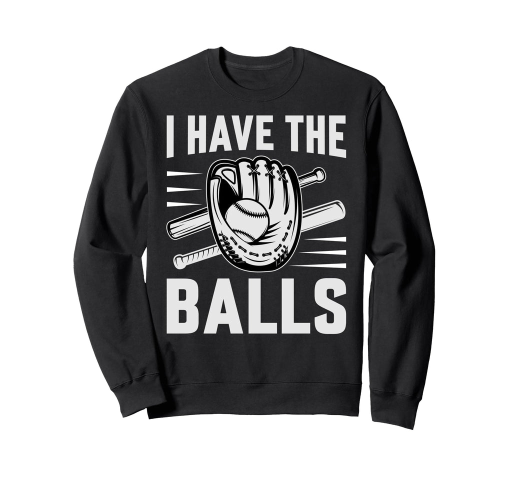 I Have Balls Funny Baseball Sweatshirt - Casual Everyday Wear Men Women - T-Shirt, Sweatshirt, Hoodie