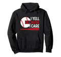 I Yell Because I Care Baseball Dad Mom Hoodie - Unique Graphic Men Women - T-Shirt, Sweatshirt, Hoodie