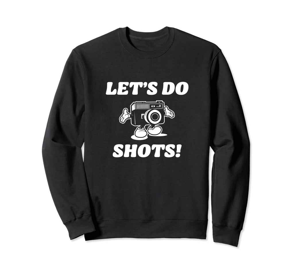 Lets Do Shots Photography Camera Sweatshirt - Fun Novelty Design Unisex - T-Shirt, Sweatshirt, Hoodie