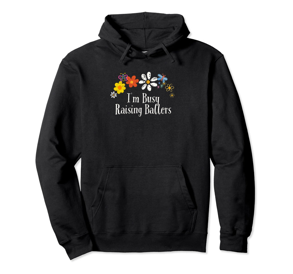 Funny Flowers Im Busy Raising Ballers Hoodie - Unique Graphic for Adults - T-Shirt, Sweatshirt, Hoodie