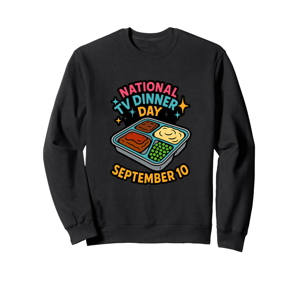 National Tv Dinner Day September 10 Sweatshirt - Custom Art Print Unisex - T-Shirt, Sweatshirt, Hoodie