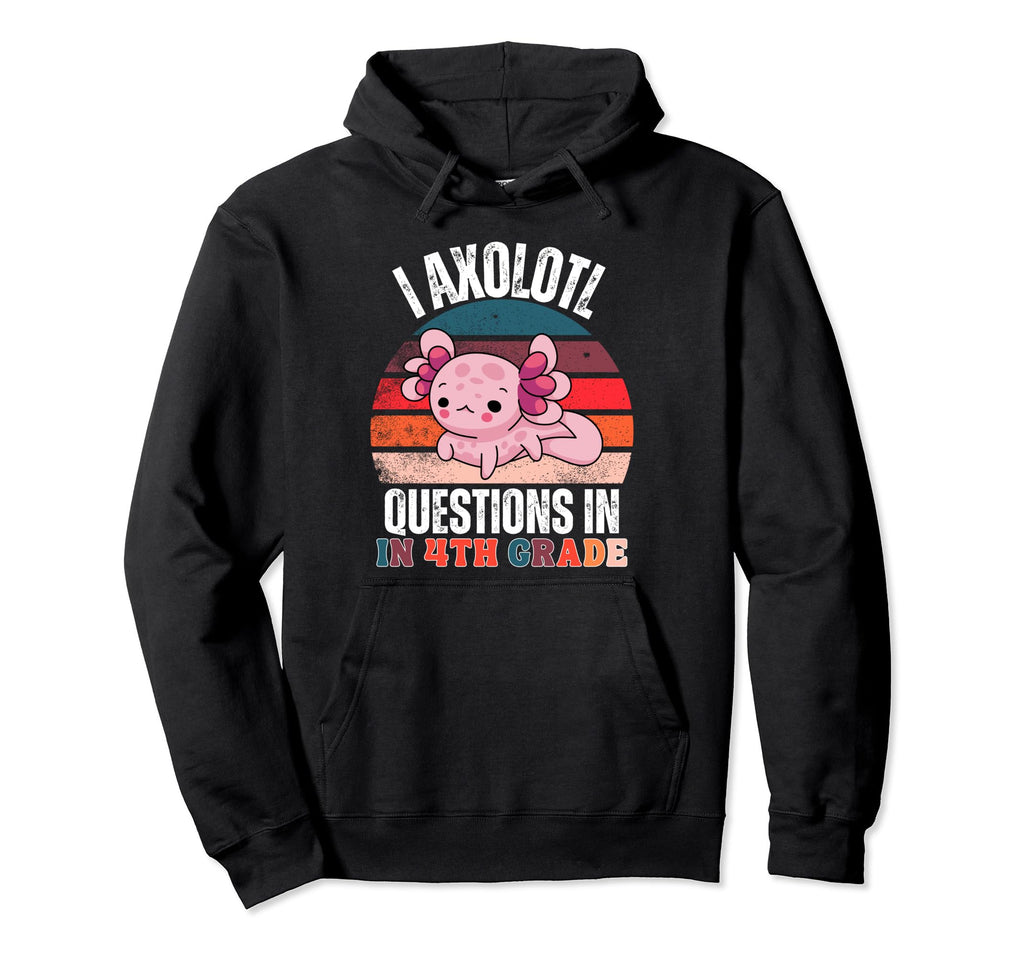 I Axolotl Questions 4Th Grade Hoodie - Casual Everyday Wear Men Women - T-Shirt, Sweatshirt, Hoodie
